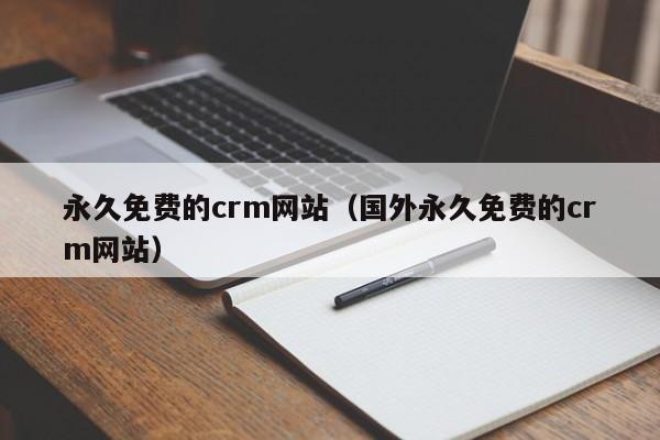 永久免费的crm网站（国外永久免费的crm网站）