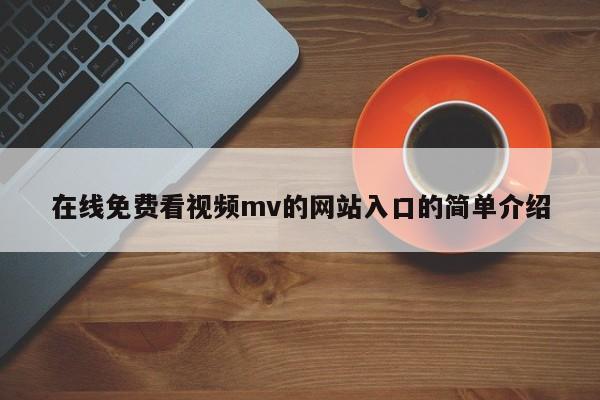 在线免费看视频mv的网站入口的简单介绍