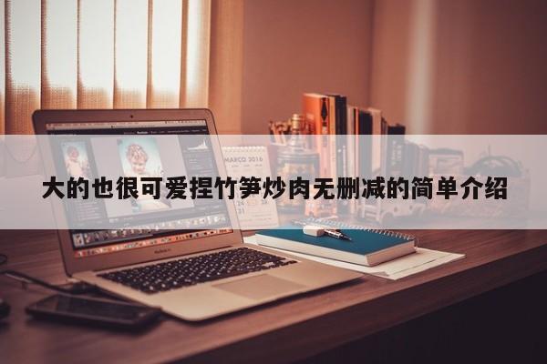 大的也很可爱捏竹笋炒肉无删减的简单介绍