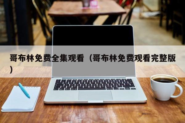 哥布林免费全集观看（哥布林免费观看完整版）