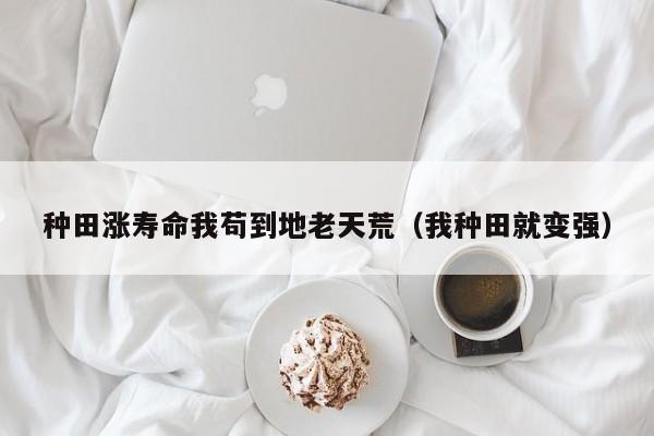 种田涨寿命我苟到地老天荒（我种田就变强）