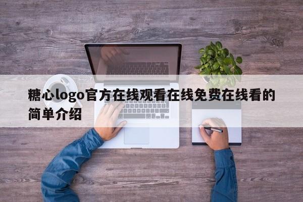 糖心logo官方在线观看在线免费在线看的简单介绍