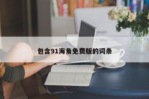 包含91海角免费版的词条